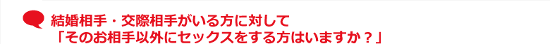 結婚相手・交際相手がいる方に対して「そのお相手以外にセックスをする方はいますか？」